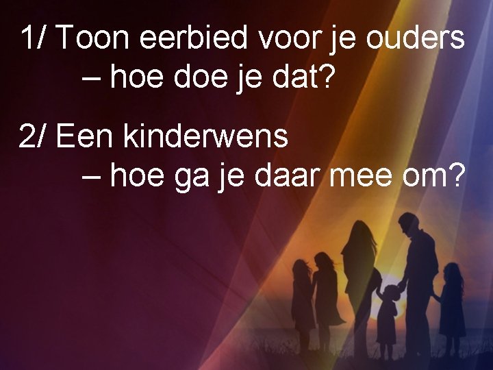 1/ Toon eerbied voor je ouders – hoe doe je dat? 2/ Een kinderwens