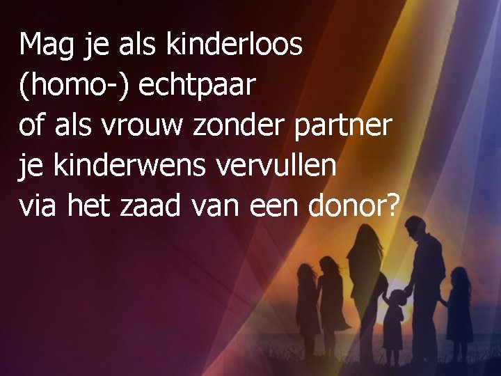 Mag je als kinderloos (homo-) echtpaar of als vrouw zonder partner je kinderwens vervullen