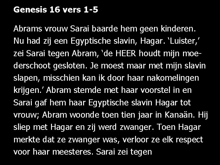 Genesis 16 vers 1 -5 Abrams vrouw Sarai baarde hem geen kinderen. Nu had