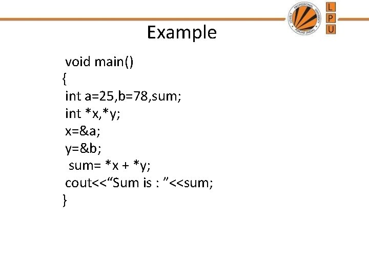 Example void main() { int a=25, b=78, sum; int *x, *y; x=&a; y=&b; sum=