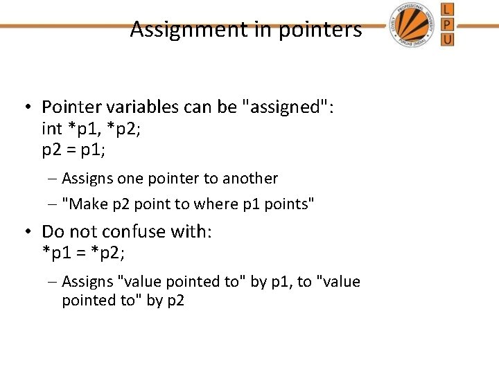 Assignment in pointers • Pointer variables can be "assigned": int *p 1, *p 2;