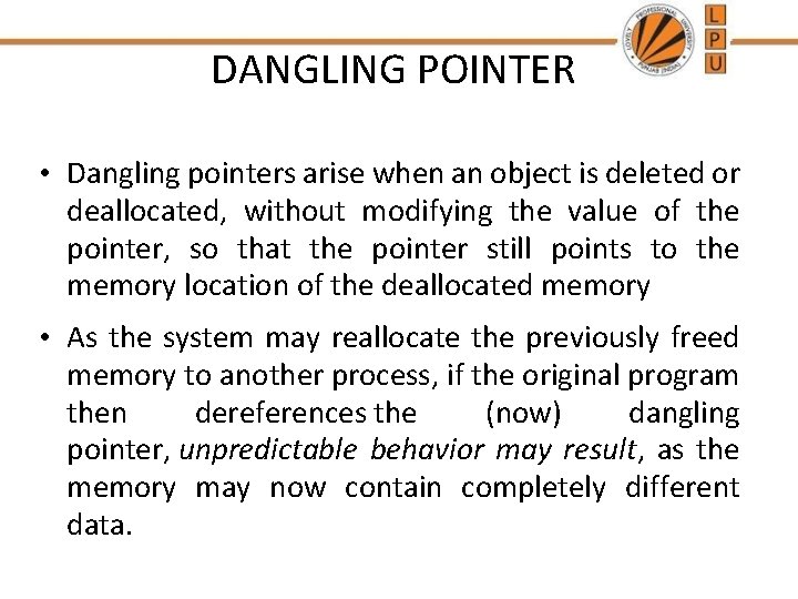 DANGLING POINTER • Dangling pointers arise when an object is deleted or deallocated, without