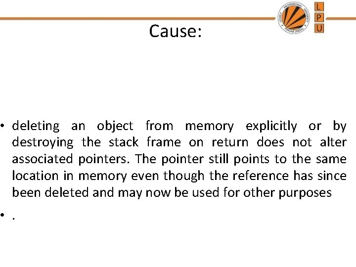 Cause: • deleting an object from memory explicitly or by destroying the stack frame
