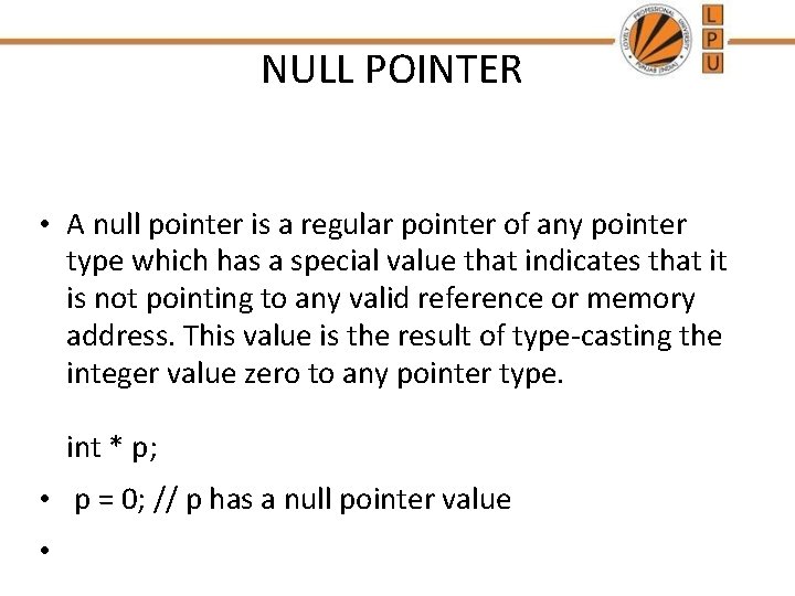 NULL POINTER • A null pointer is a regular pointer of any pointer type