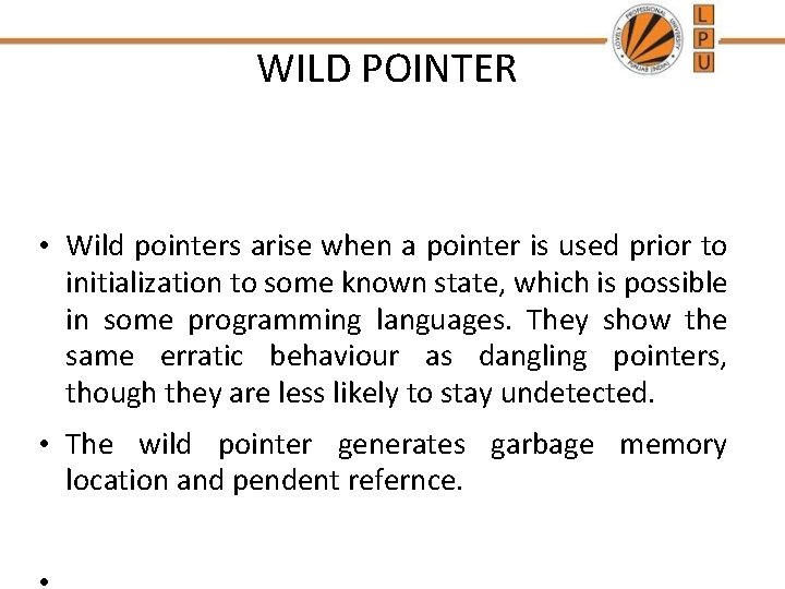 WILD POINTER • Wild pointers arise when a pointer is used prior to initialization