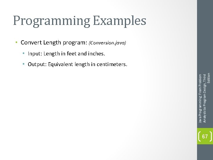 Programming Examples • Convert Length program: (Conversion. java) • Input: Length in feet and