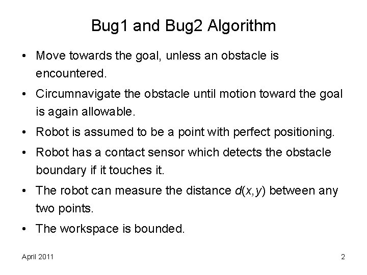 Bug 1 and Bug 2 Algorithm • Move towards the goal, unless an obstacle Bug 1 and Bug 2 Algorithm • Move towards the goal, unless an obstacle