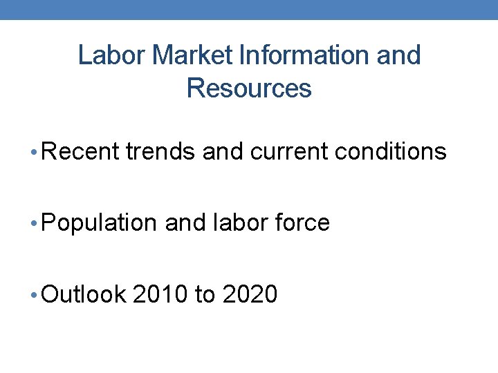 Labor Market Information and Resources • Recent trends and current conditions • Population and