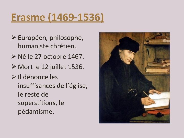 Erasme (1469 -1536) Ø Européen, philosophe, humaniste chrétien. Ø Né le 27 octobre 1467.