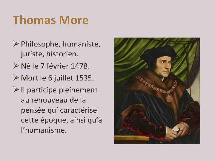 Thomas More Ø Philosophe, humaniste, juriste, historien. Ø Né le 7 février 1478. Ø
