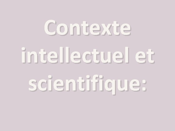 Contexte intellectuel et scientifique: 