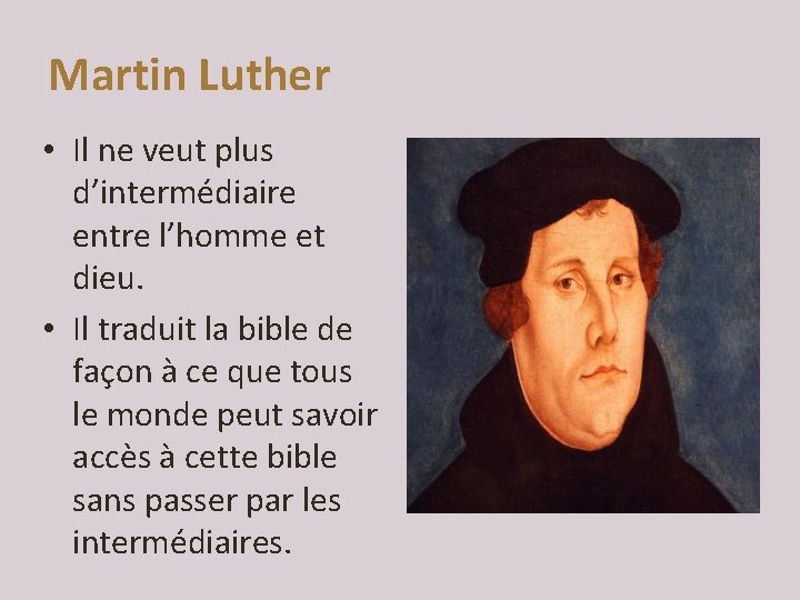 Martin Luther • Il ne veut plus d’intermédiaire entre l’homme et dieu. • Il