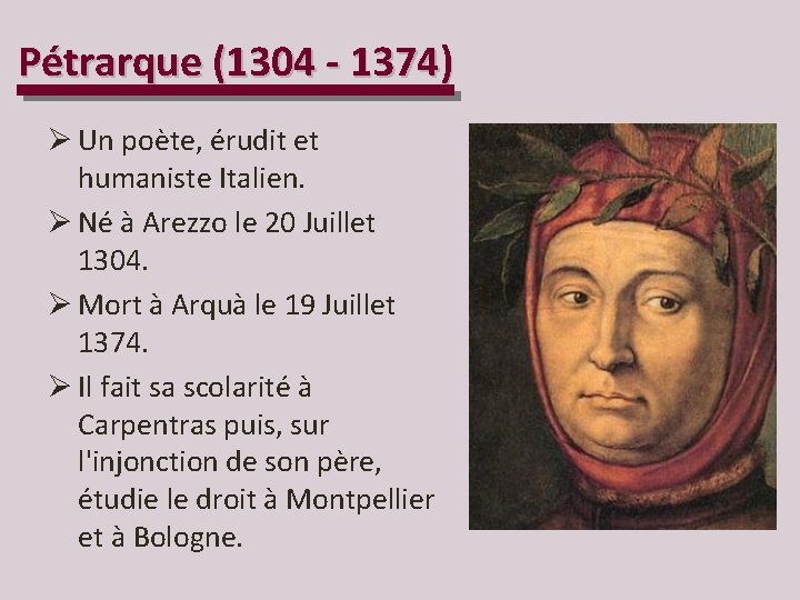 Pétrarque (1304 - 1374) Ø Un poète, érudit et humaniste Italien. Ø Né à