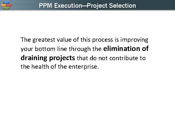 PPM Execution—Project Selection The greatest value of this process is improving your bottom line PPM Execution—Project Selection The greatest value of this process is improving your bottom line