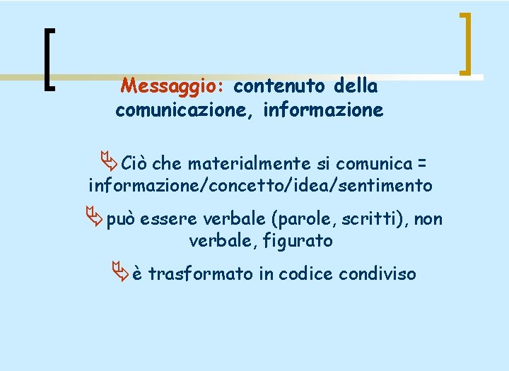 Messaggio: contenuto della comunicazione, informazione ÄCiò che materialmente si comunica = informazione/concetto/idea/sentimento Äpuò essere