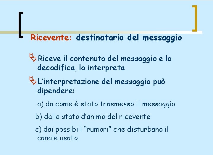 Ricevente: destinatario del messaggio ÄRiceve il contenuto del messaggio e lo decodifica, lo interpreta