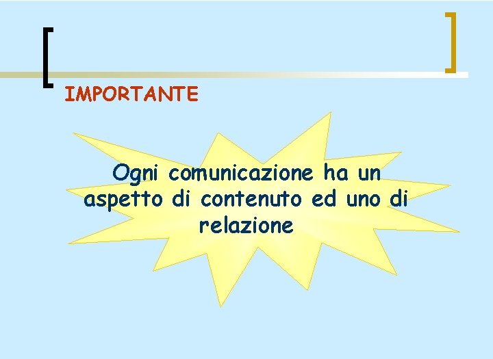 IMPORTANTE Ogni comunicazione ha un aspetto di contenuto ed uno di relazione 