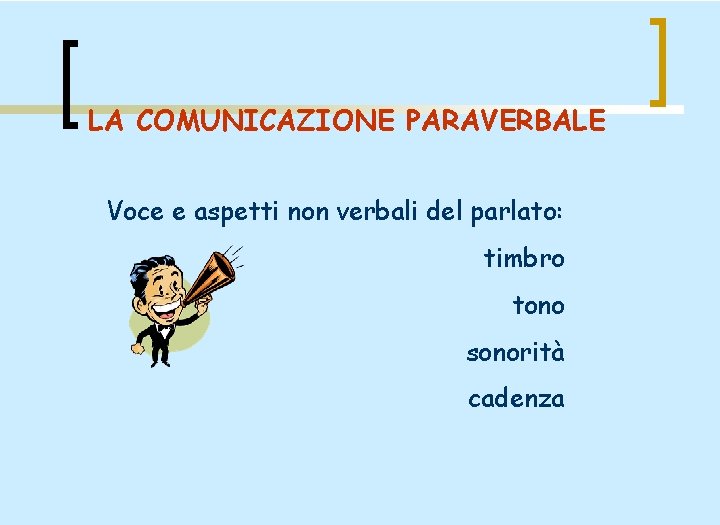 LA COMUNICAZIONE PARAVERBALE Voce e aspetti non verbali del parlato: timbro tono sonorità cadenza