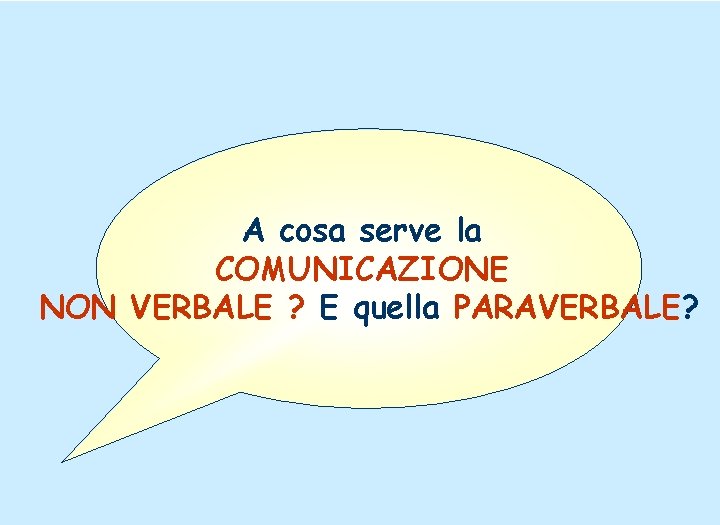 A cosa serve la COMUNICAZIONE NON VERBALE ? E quella PARAVERBALE? 