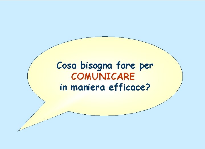 Cosa bisogna fare per COMUNICARE in maniera efficace? 