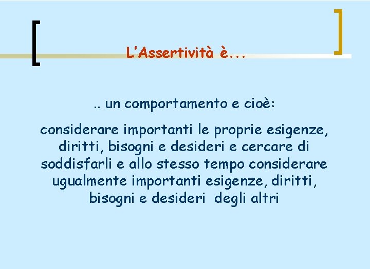 L’Assertività è. . . un comportamento e cioè: considerare importanti le proprie esigenze, diritti,