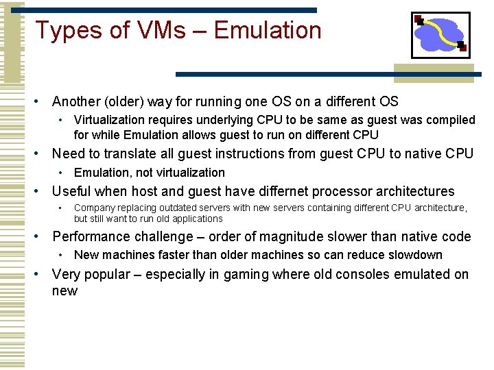 Types of VMs – Emulation • Another (older) way for running one OS on