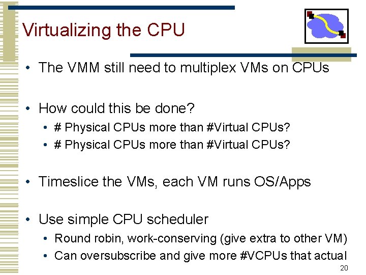 Virtualizing the CPU • The VMM still need to multiplex VMs on CPUs •