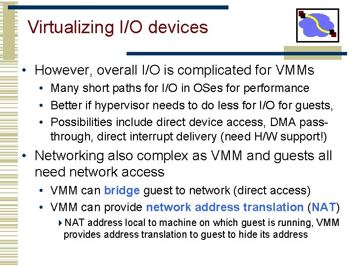 Virtualizing I/O devices • However, overall I/O is complicated for VMMs • Many short