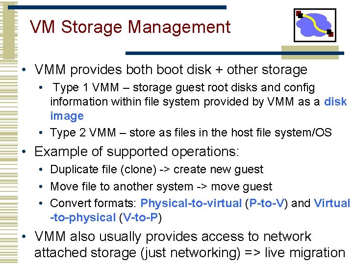 VM Storage Management • VMM provides both boot disk + other storage • Type