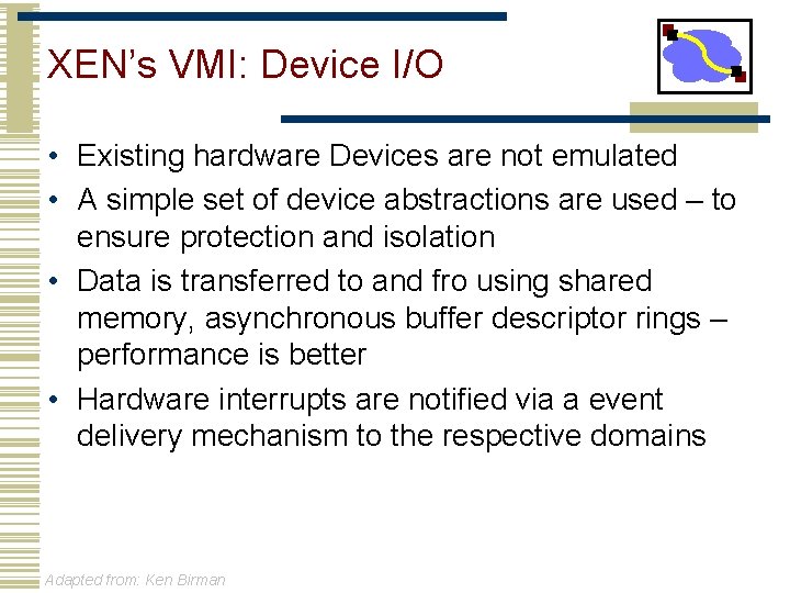 XEN’s VMI: Device I/O • Existing hardware Devices are not emulated • A simple