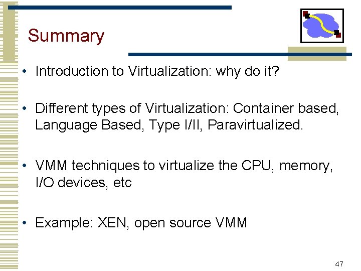 Summary • Introduction to Virtualization: why do it? • Different types of Virtualization: Container