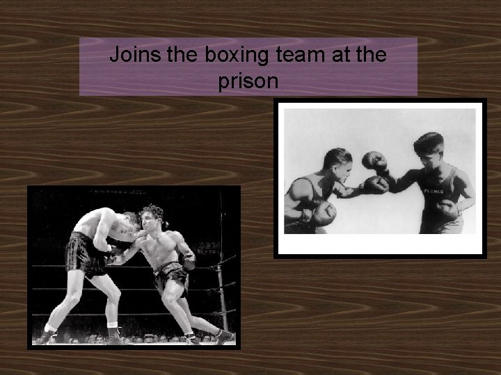 Joins the boxing team at the prison 