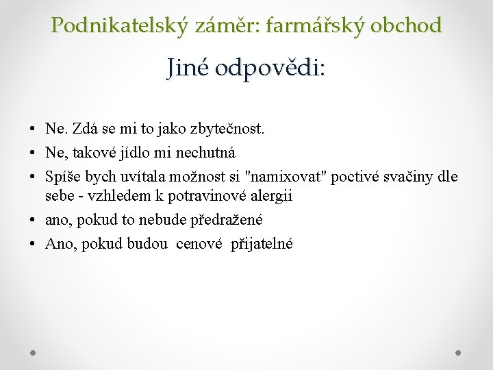 Podnikatelský záměr: farmářský obchod Jiné odpovědi: • Ne. Zdá se mi to jako zbytečnost.