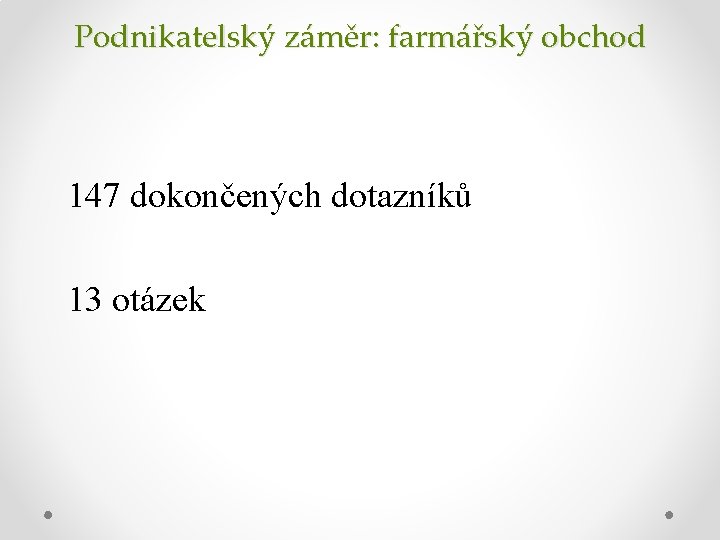 Podnikatelský záměr: farmářský obchod 147 dokončených dotazníků 13 otázek 