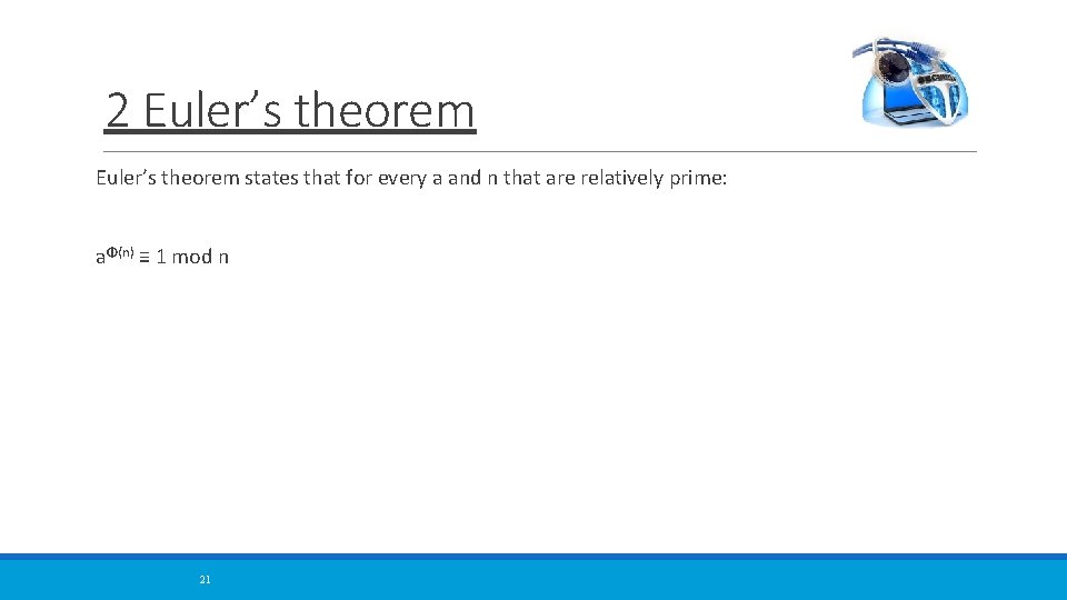 2 Euler’s theorem states that for every a and n that are relatively prime: