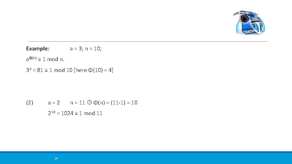 Example: a = 3; n = 10; aΦ(n) ≡ 1 mod n. 34 =