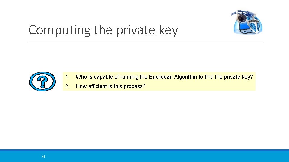 Computing the private key 43 1. Who is capable of running the Euclidean Algorithm