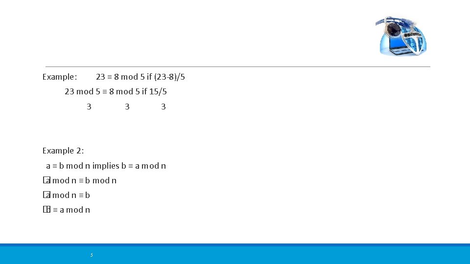 Example: 23 ≡ 8 mod 5 if (23 -8)/5 23 mod 5 ≡ 8
