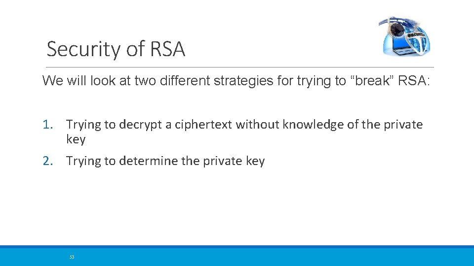 Security of RSA We will look at two different strategies for trying to “break”