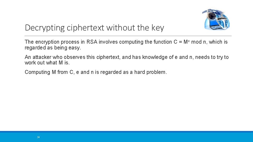 Decrypting ciphertext without the key The encryption process in RSA involves computing the function