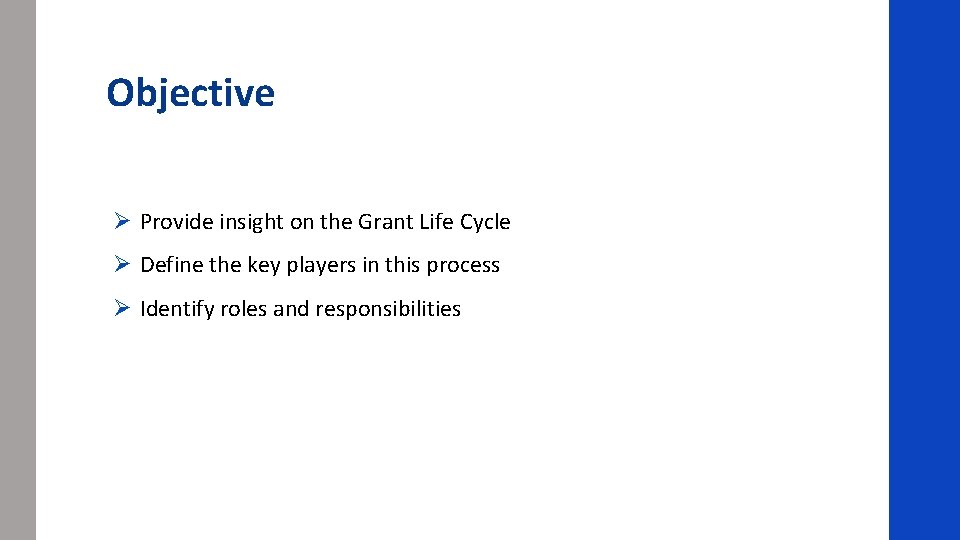 Objective Ø Provide insight on the Grant Life Cycle Ø Define the key players