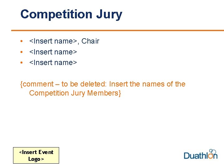 Competition Jury • <Insert name>, Chair • <Insert name> {comment – to be deleted: