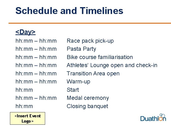 Schedule and Timelines <Day> hh: mm – hh: mm hh: mm – hh: mm