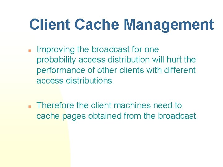 Client Cache Management n n Improving the broadcast for one probability access distribution will