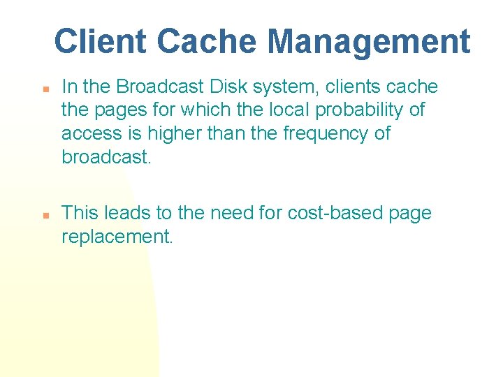 Client Cache Management n n In the Broadcast Disk system, clients cache the pages