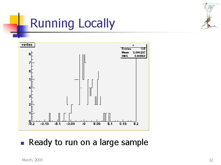 Running Locally n Ready to run on a large sample March, 2003 12 