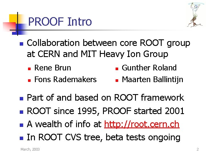 PROOF Intro n Collaboration between core ROOT group at CERN and MIT Heavy Ion