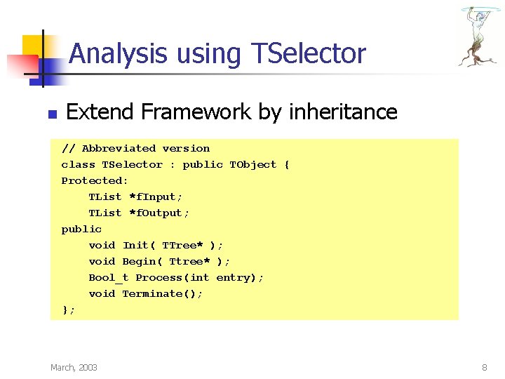 Analysis using TSelector n Extend Framework by inheritance // Abbreviated version class TSelector :