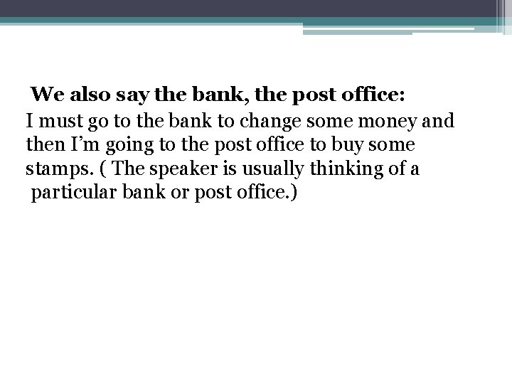 We also say the bank, the post office: I must go to the bank