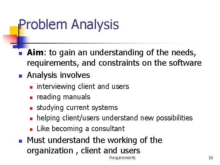 Problem Analysis n n Aim: to gain an understanding of the needs, requirements, and